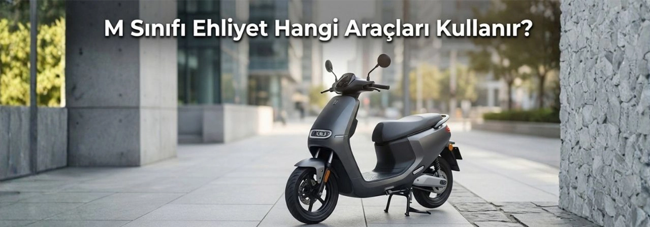 M Sınıfı Ehliyet Hangi Araçları Kullanır? 2026 Güncel Rehber