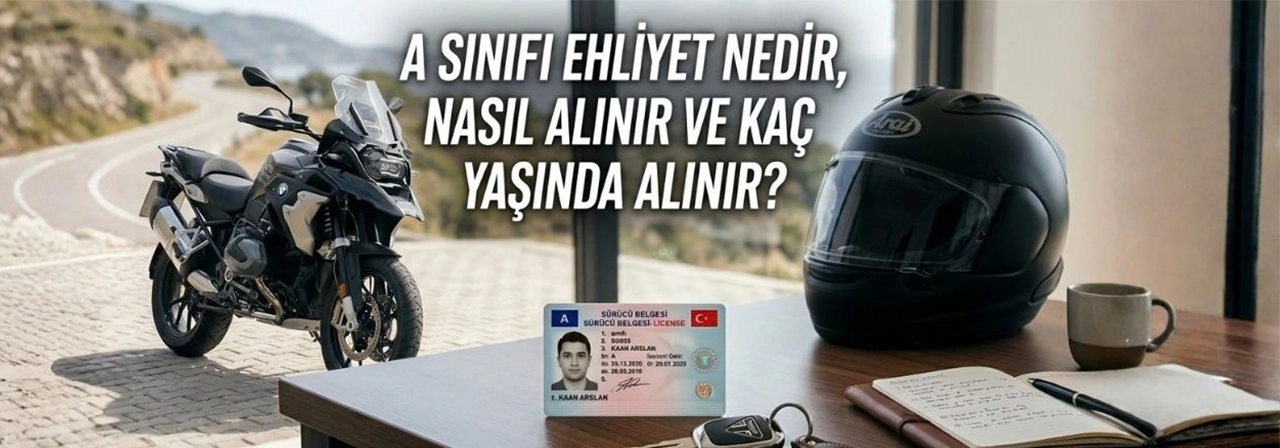 A Sınıfı Ehliyet Nedir, Nasıl Alınır ve Kaç Yaşında Alınır?