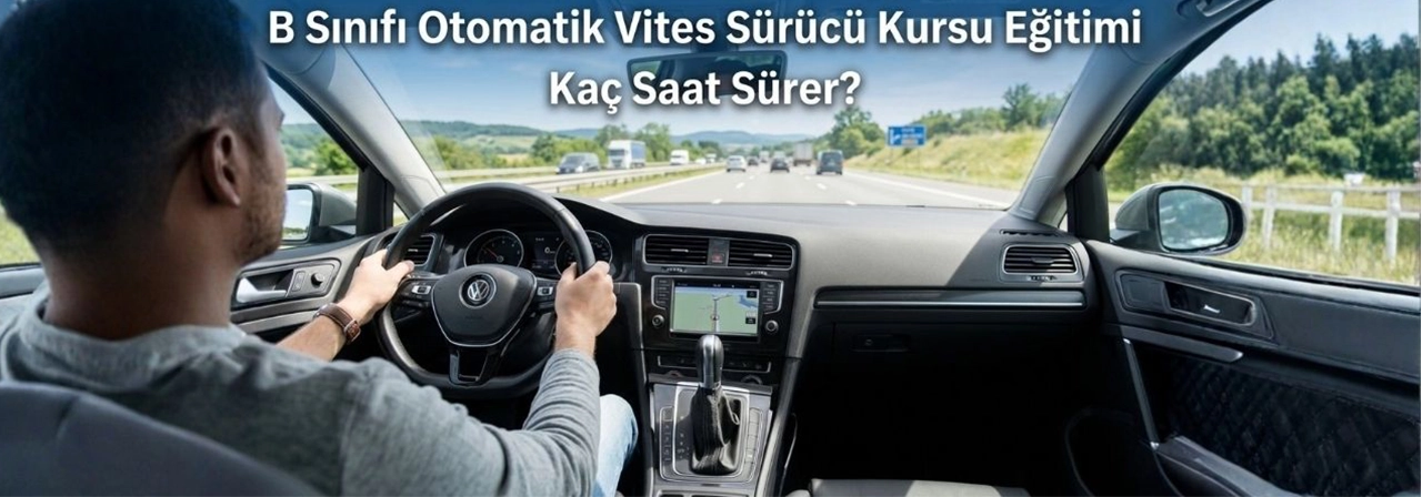 B Sınıfı Otomatik Vites Sürücü Kursu Eğitimi Kaç Saat Sürer?