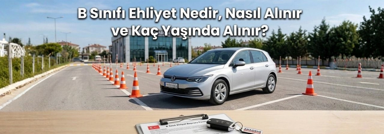 B Sınıfı Ehliyet Nedir, Nasıl Alınır ve Kaç Yaşında Alınır?