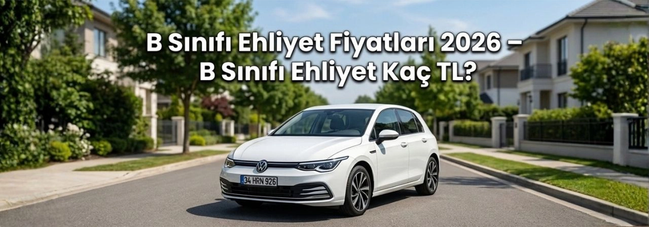 B Sınıfı Ehliyet Fiyatları - Güncel B Sınıfı Ehliyet Kaç TL?