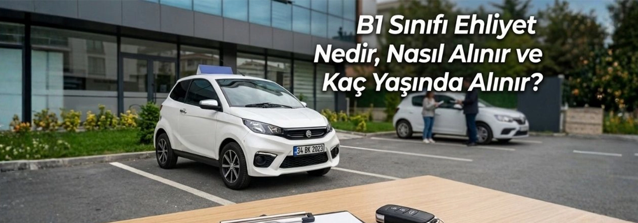 B1 Sınıfı Ehliyet Nedir, Nasıl Alınır ve Kaç Yaşında Alınır?