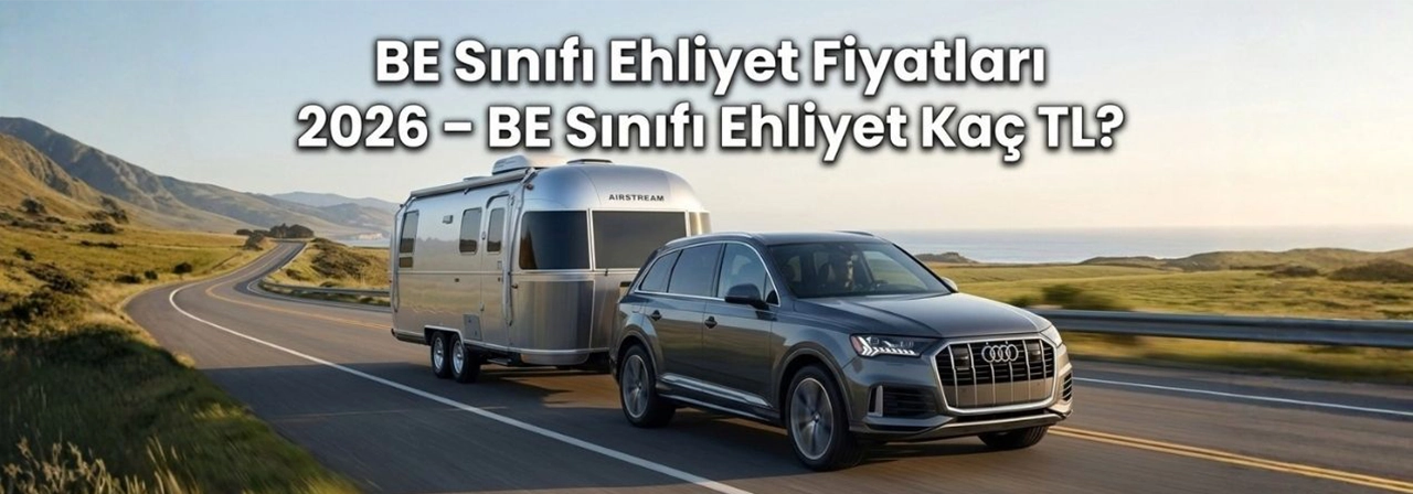 BE Sınıfı Ehliyet Fiyatları - Güncel BE Sınıfı Ehliyet Kaç TL?