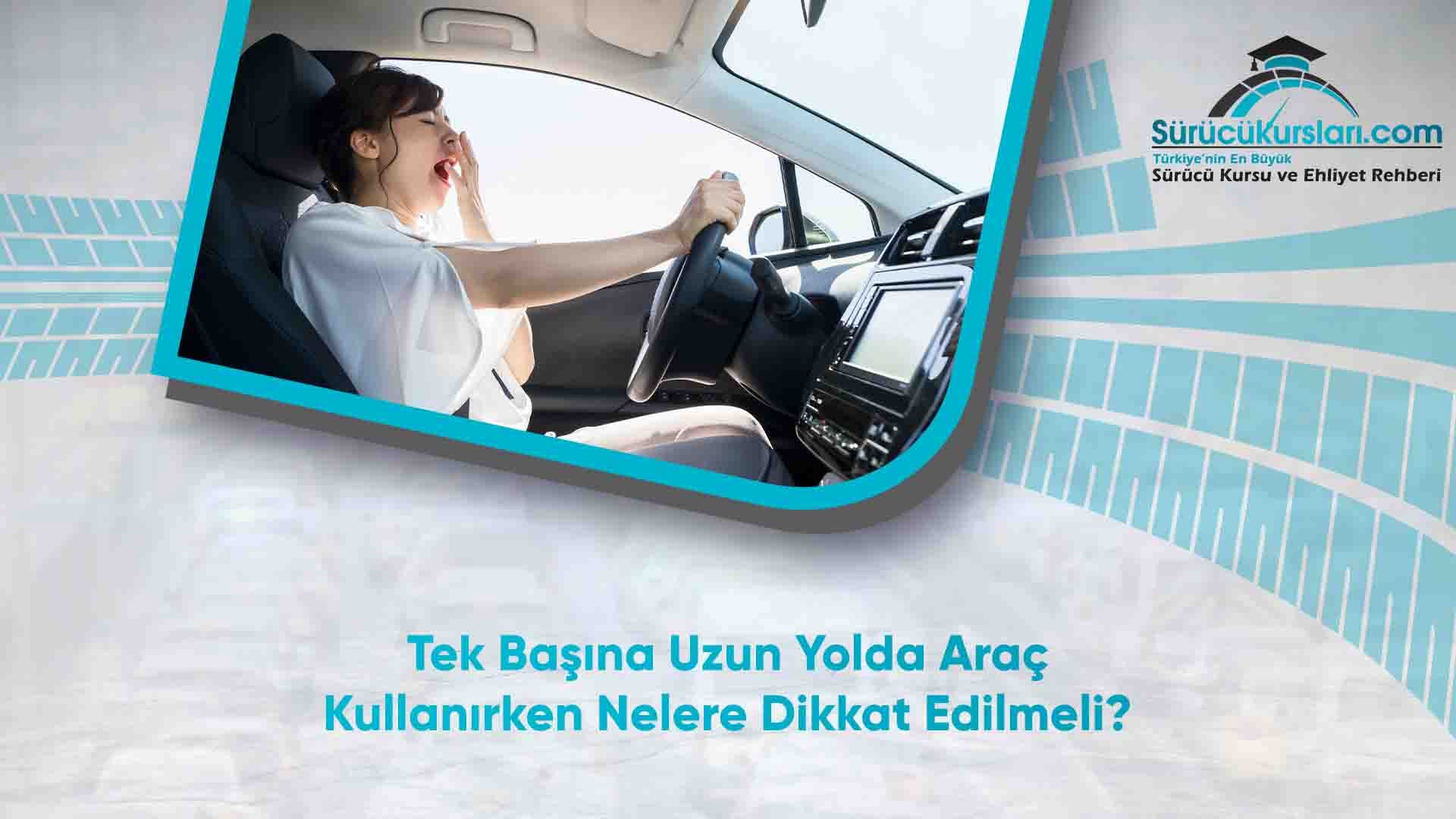 Tek Başına Uzun Yolda Araç Kullanırken Nelere Dikkat Edilmeli