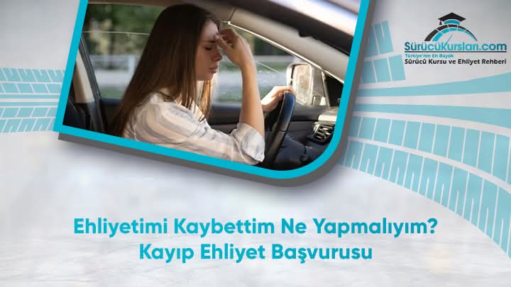 Ehliyetimi Kaybettim Ne Yapmalıyım? Kayıp Ehliyet Başvurusu