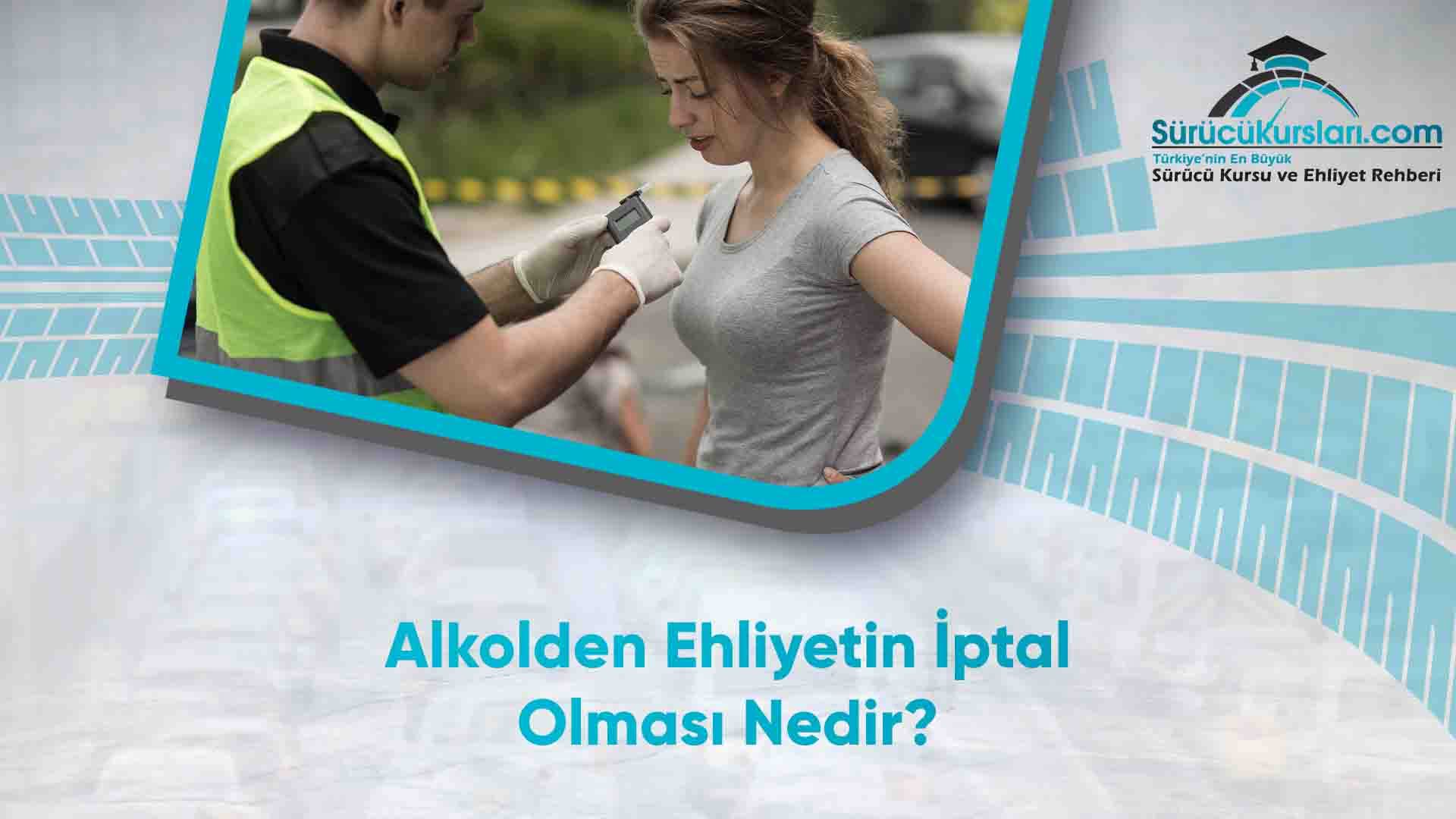 Alkolden Ehliyetin İptal Olması Nedir