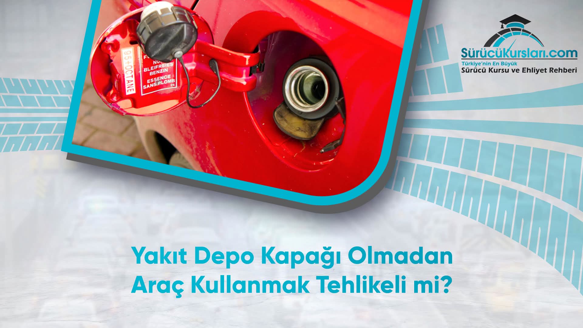 Yakıt Depo Kapağı Olmadan Araç Kullanmak Tehlikeli mi