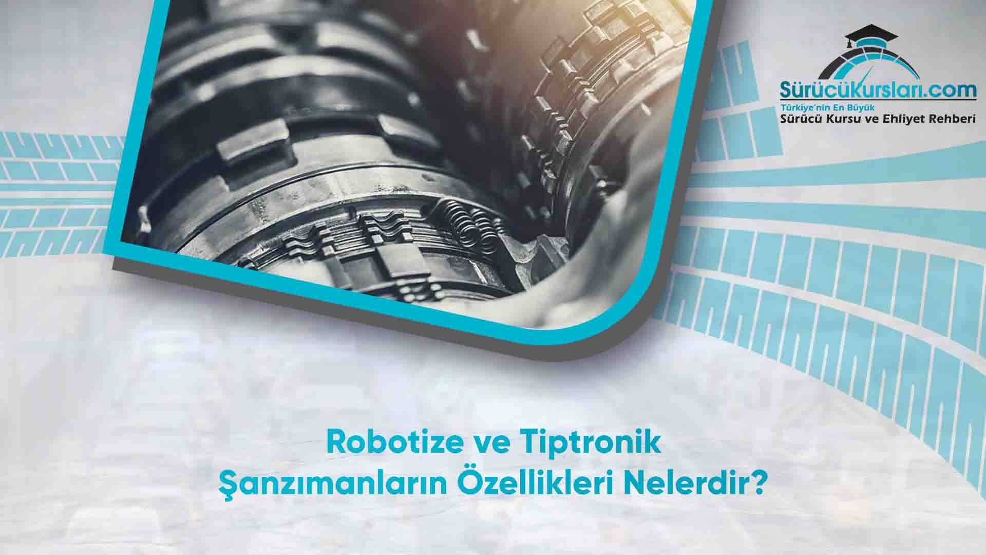 Robotize ve Tiptronik Şanzımanların Özellikleri Nelerdir