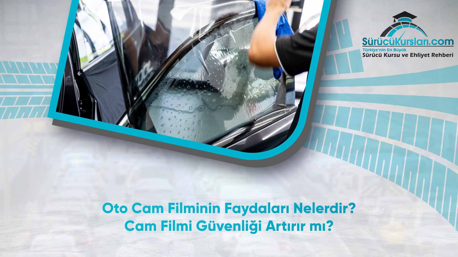 Oto Cam Filminin Faydaları Nelerdir? Cam Filmi Güvenliği Artırır mı