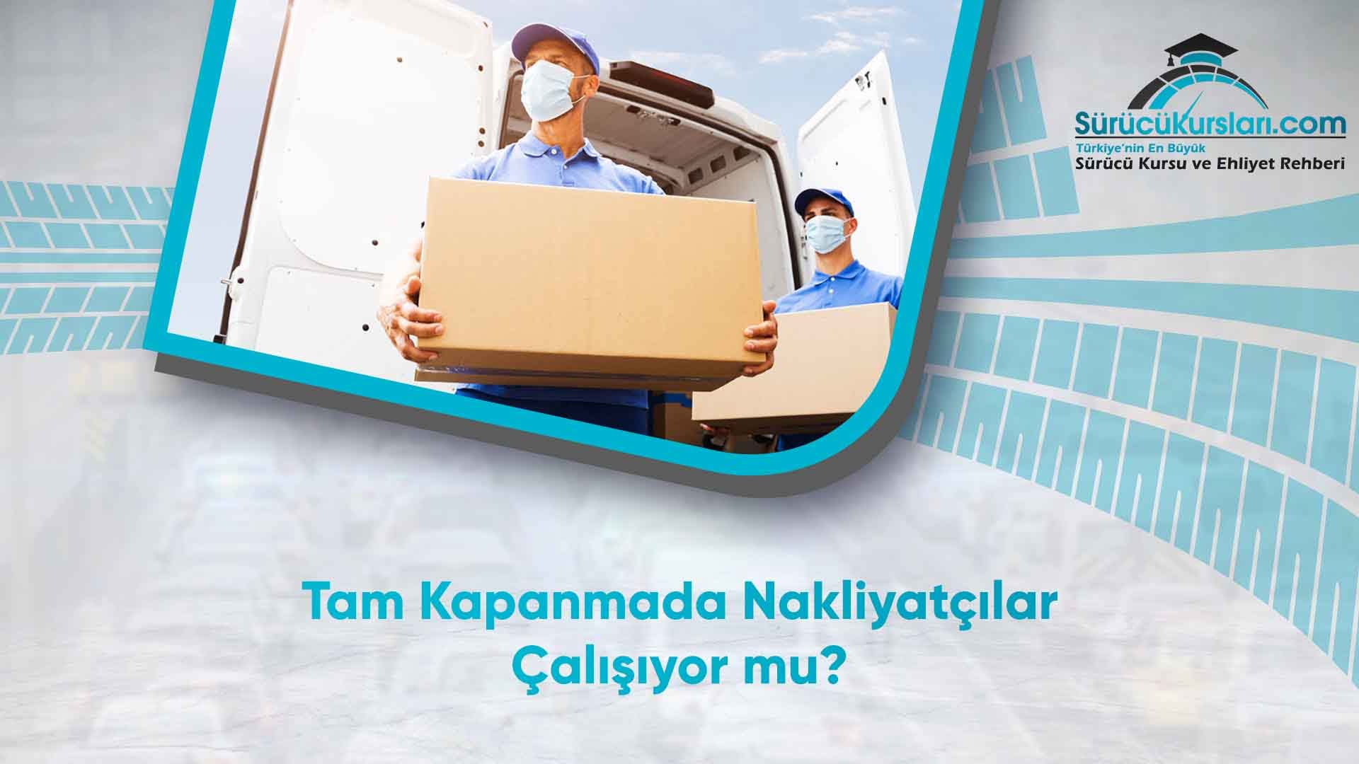 Tam Kapanmada Nakliyatçılar Çalışıyor mu