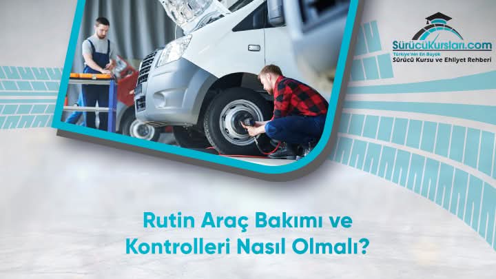 Rutin Araç Bakımı ve Kontrolleri Nasıl Olmalı