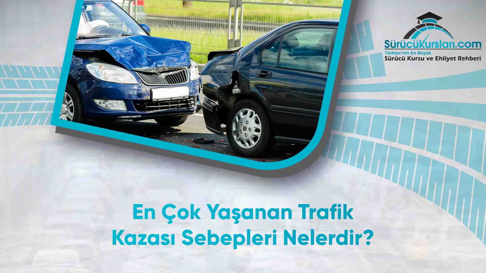 En Çok Yaşanan Trafik Kazası Sebepleri Nelerdir