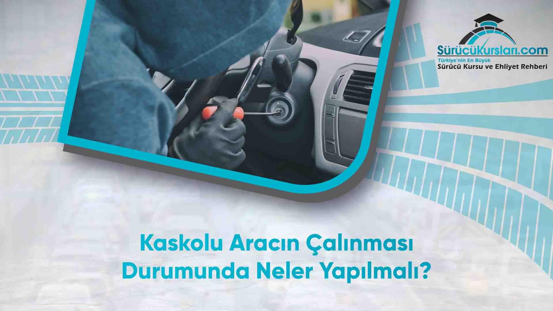 Kaskolu Aracın Çalınması Durumunda Neler Yapılmalı
