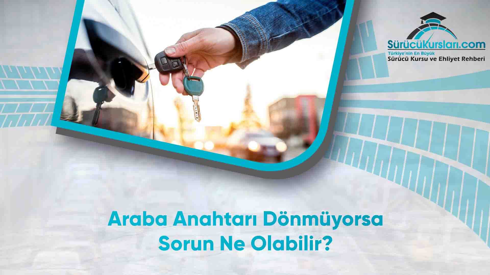 Araba Anahtarı Dönmüyorsa Sorun Ne Olabilir