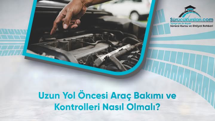 Uzun Yol Öncesi Araç Bakımı ve Kontrolleri Nasıl Olmalı