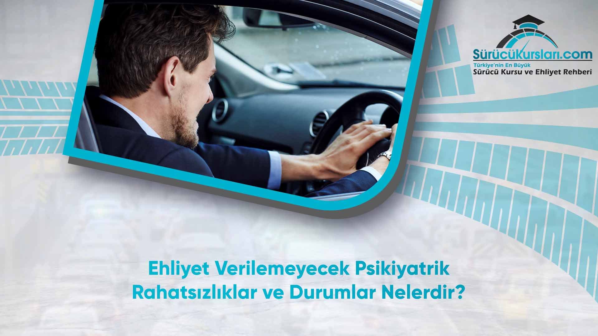 Ehliyet Verilemeyecek Psikiyatrik Rahatsızlıklar ve Durumlar Nelerdir