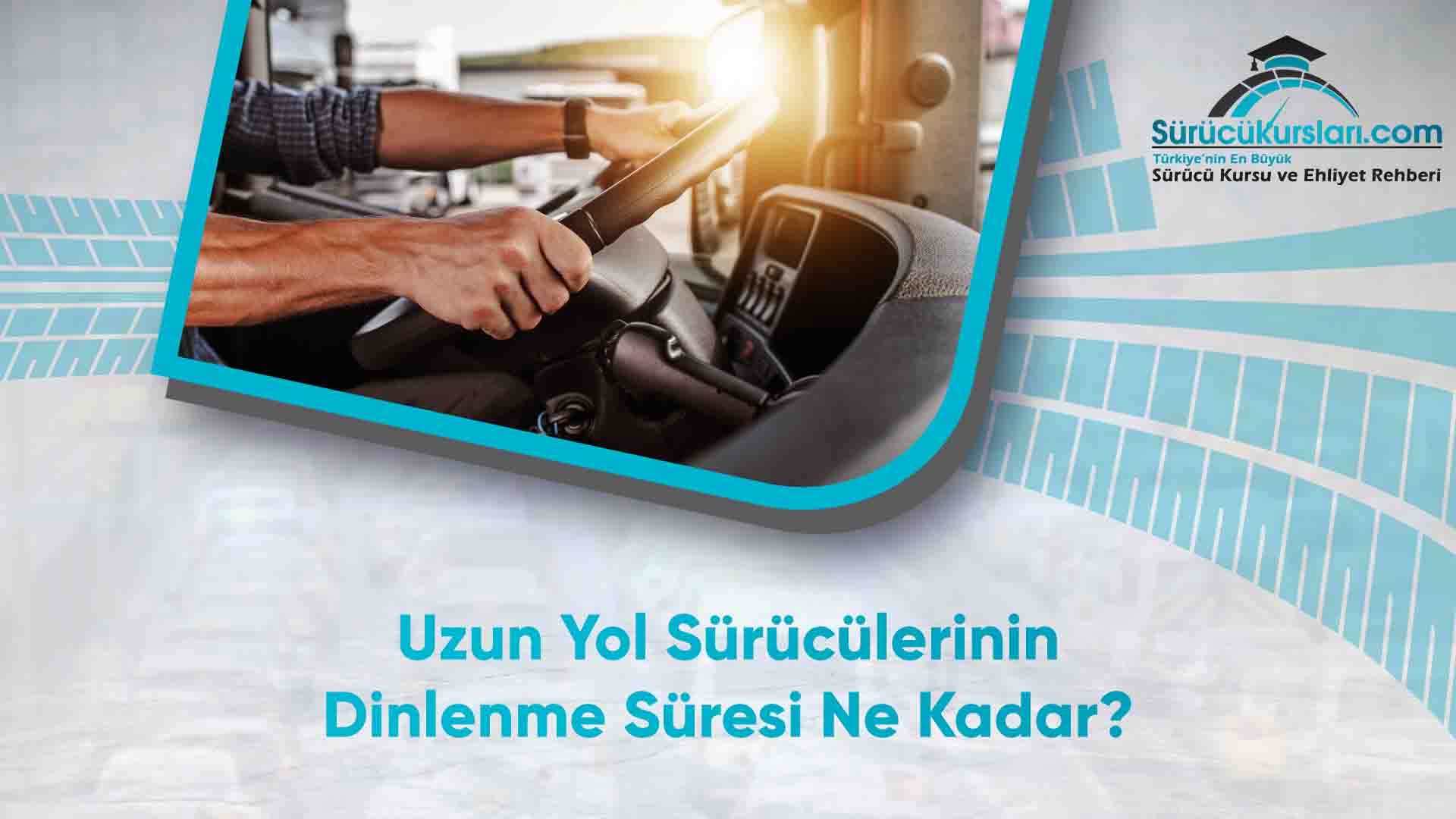 Uzun Yol Sürücülerinin Dinlenme Süresi Ne Kadar