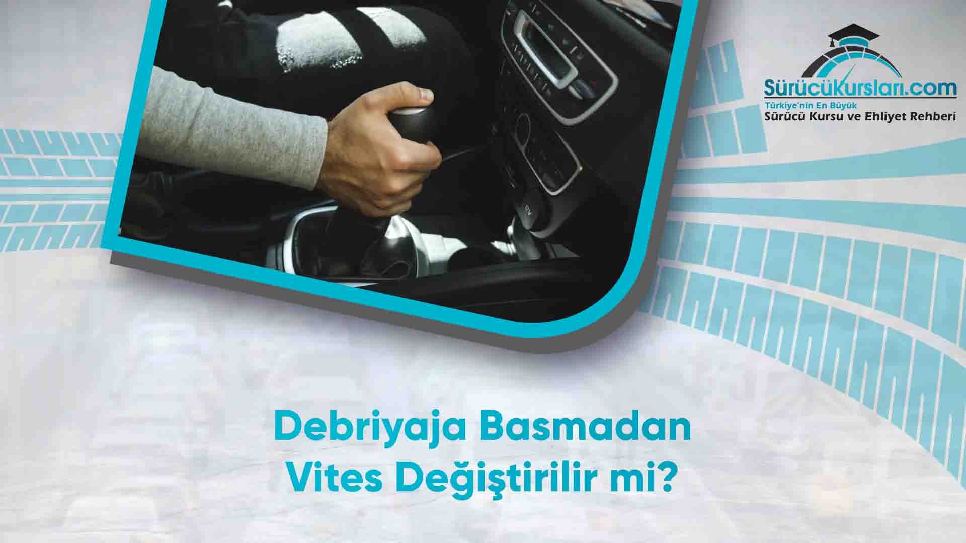 Debriyaja Basmadan Vites Değiştirilebilir mi