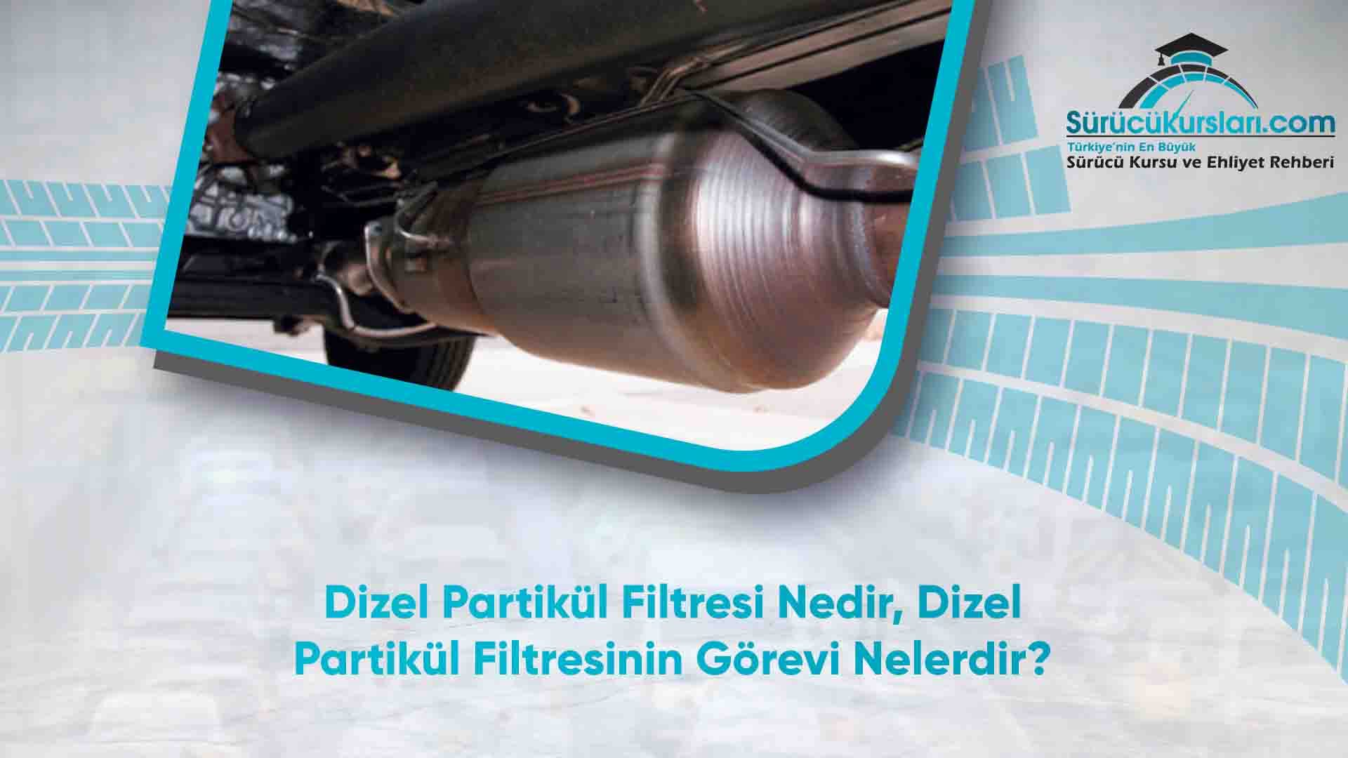 Dizel Partikül Filtresi Nedir, Dizel Partikül Filtresinin Görevi Nelerdir