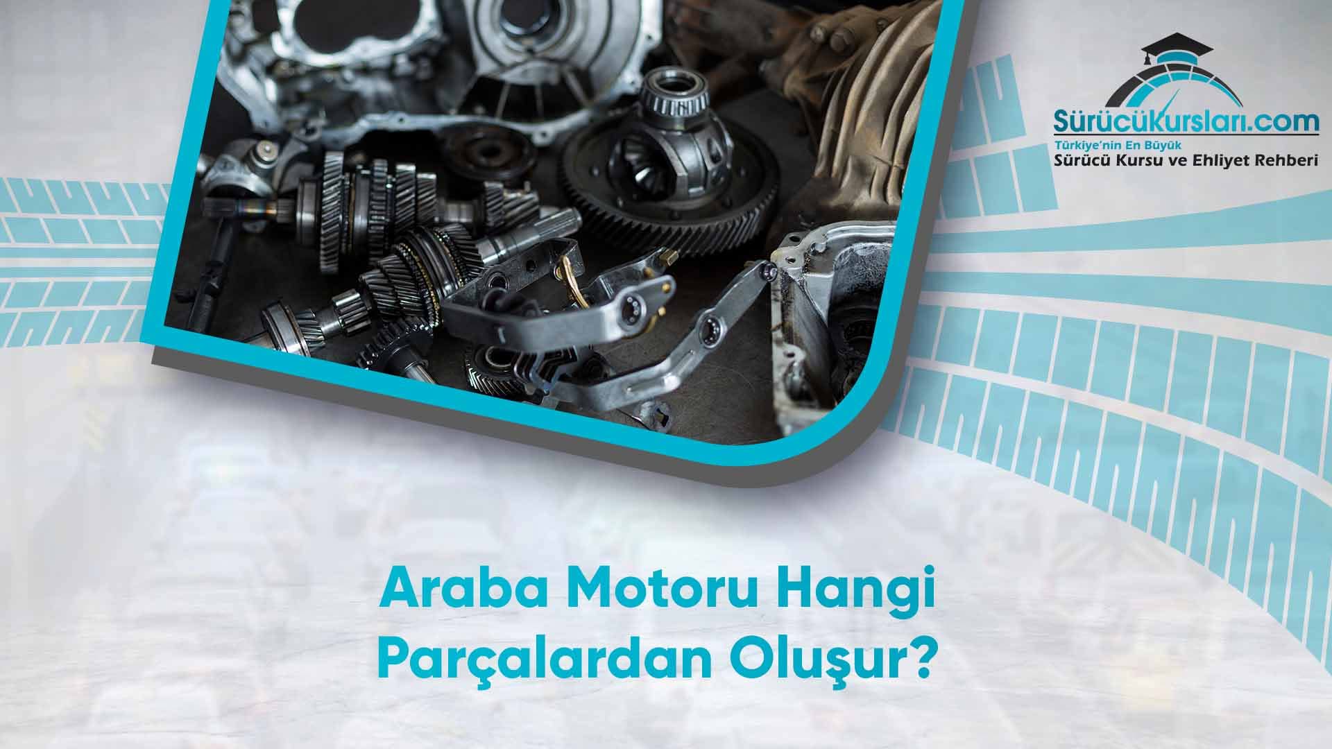 Araba Motoru Hangi Parçalardan Oluşur