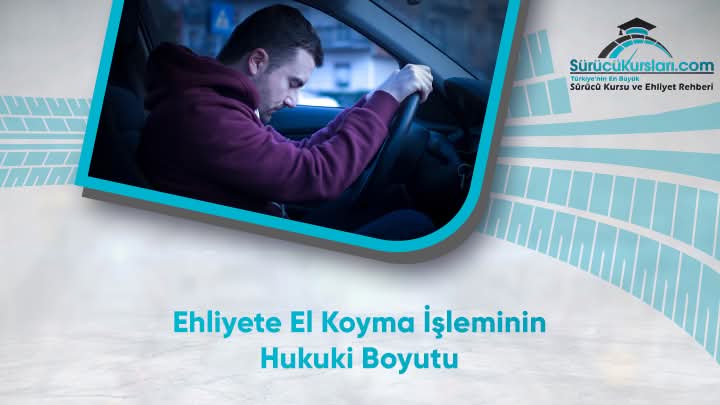 Ehliyete El Koyma İşleminin Hukuki Boyutu
