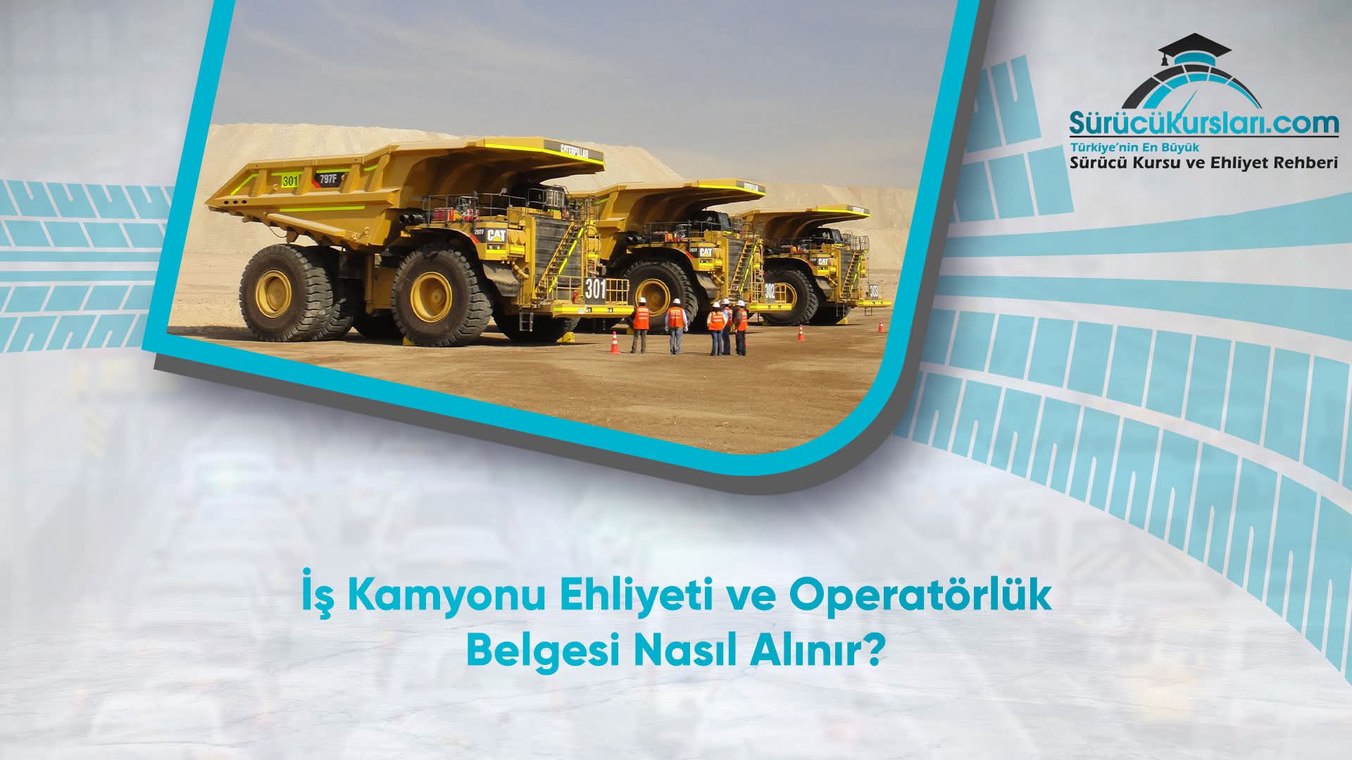 İş Kamyonu Ehliyeti ve Operatörlük Belgesi Nasıl Alınır