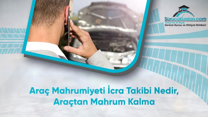Araç Mahrumiyeti İcra Takibi Nedir, Araçtan Mahrum Kalma