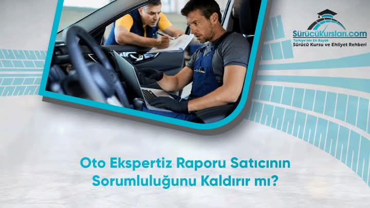 Oto Ekspertiz Raporu Satıcının Sorumluluğunu Kaldırır mı