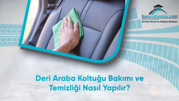 Deri Araba Koltuğu Bakımı ve Temizliği Nasıl Yapılır