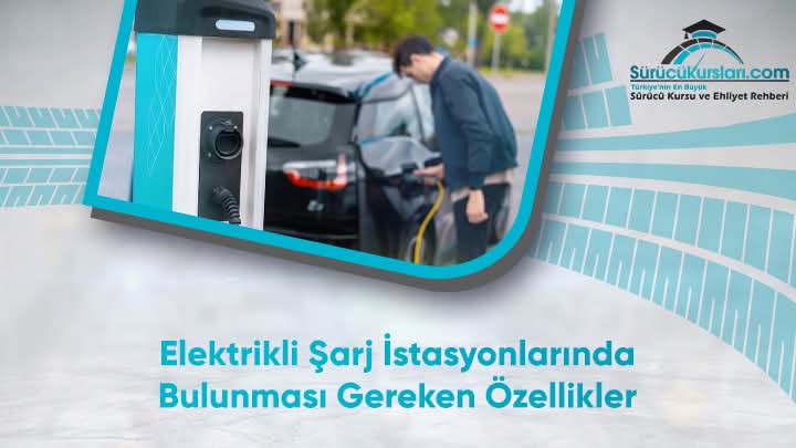Elektrikli Şarj İstasyonlarında Bulunması Gereken Özellikler
