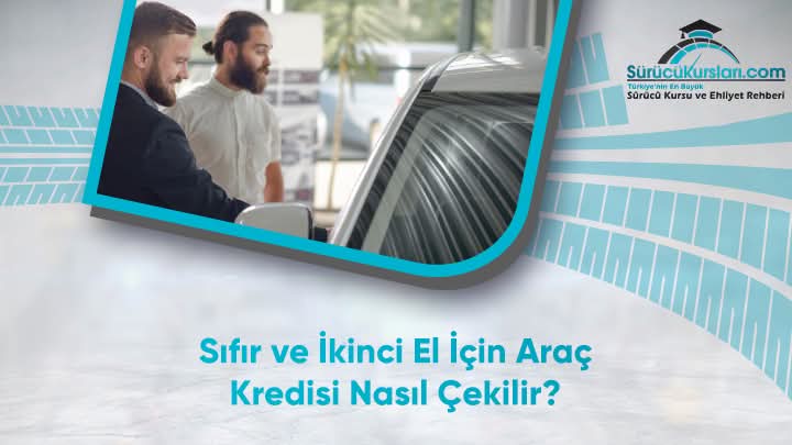 Sıfır ve İkinci El İçin Araç Kredisi Nasıl Çekilir