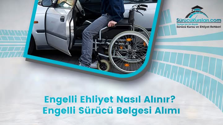 Engelli Ehliyet Nasıl Alınır? Engelli Sürücü Belgesi Alımı