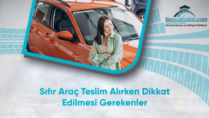 Sıfır Araç Teslim Alırken Dikkat Edilmesi Gerekenler