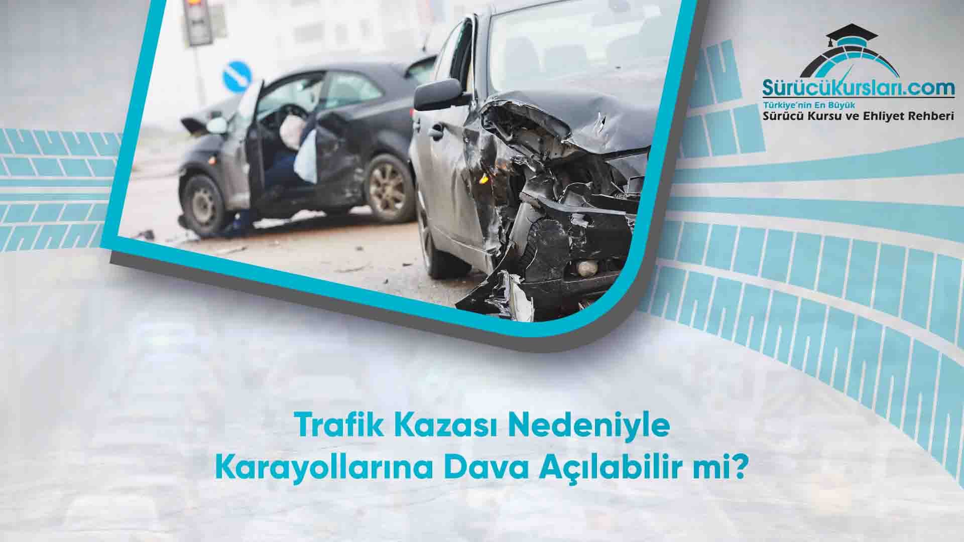 Trafik Kazası Nedeniyle Karayollarına Dava Açılabilir mi