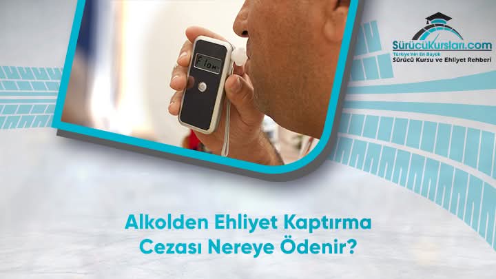 Alkolden Ehliyet Kaptırma Cezası Nereye Ödenir