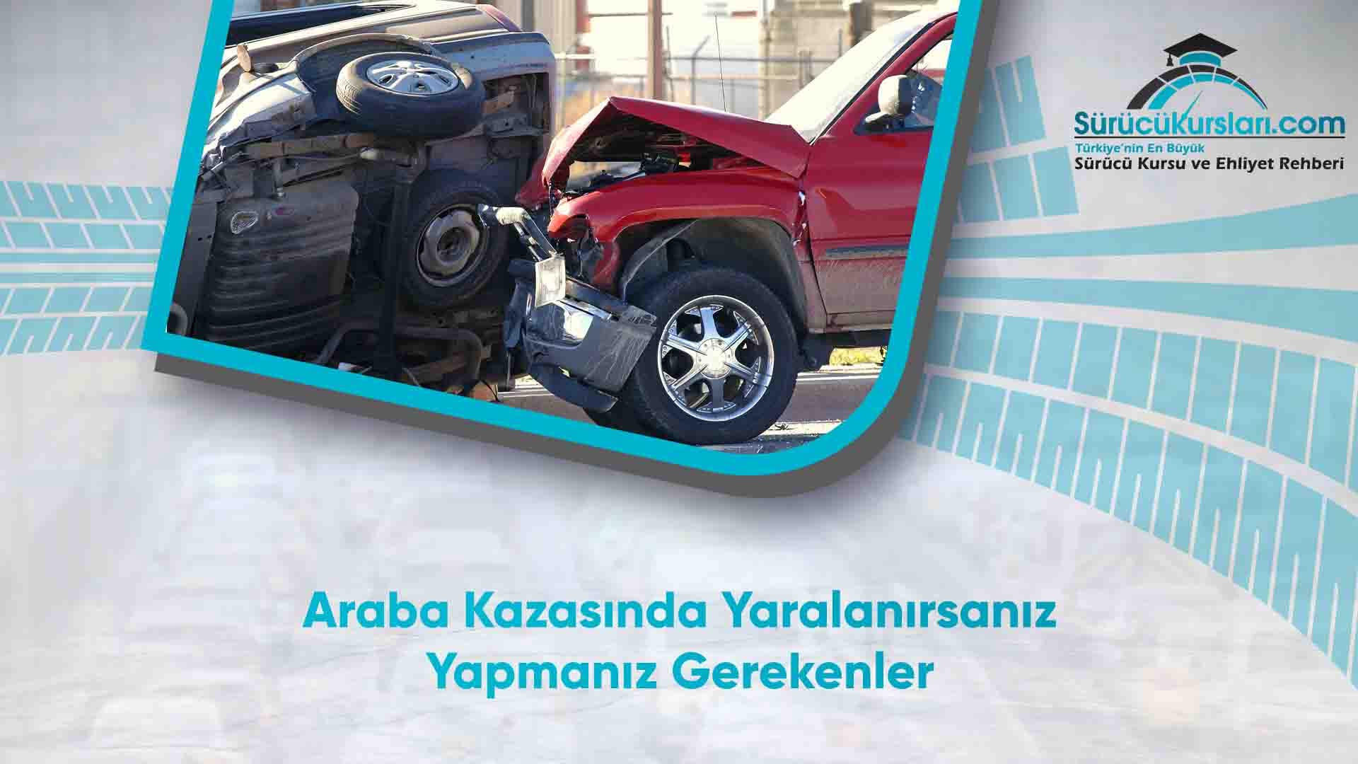 Araba Kazasında Yaralanırsanız Yapmanız Gerekenler