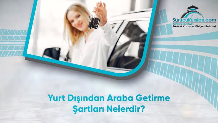 Yurt Dışından Araba Getirme Şartları Nelerdir