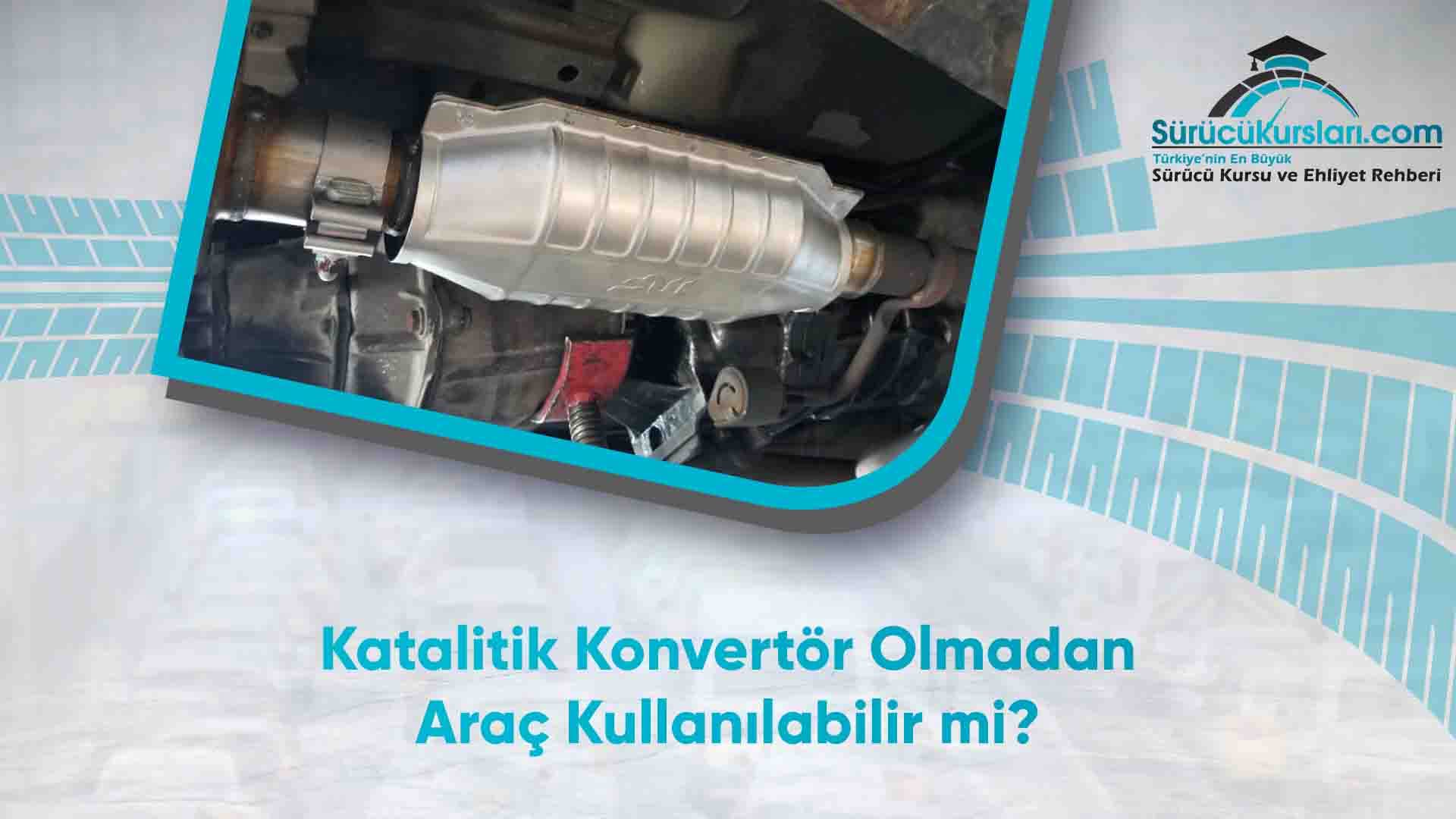 Katalitik Konvertör Olmadan Araç Kullanılabilir mi