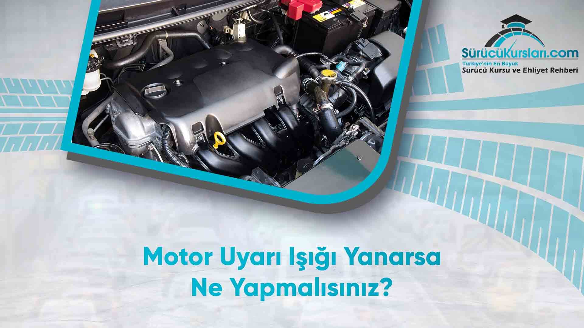 Motor Uyarı Işığı Yanarsa Ne Yapmalısınız