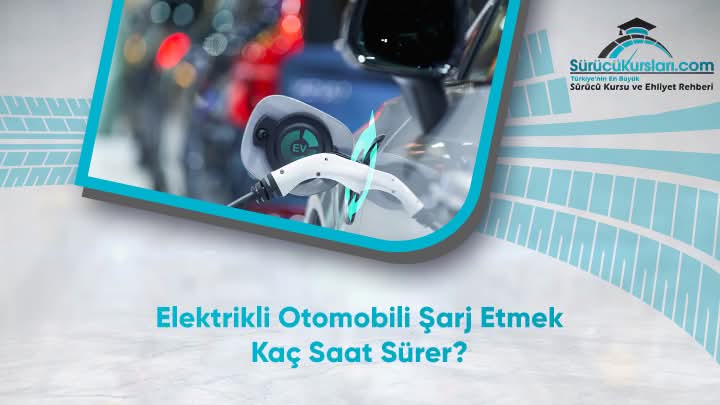 Elektrikli Otomobili Şarj Etmek Kaç Saat Sürer