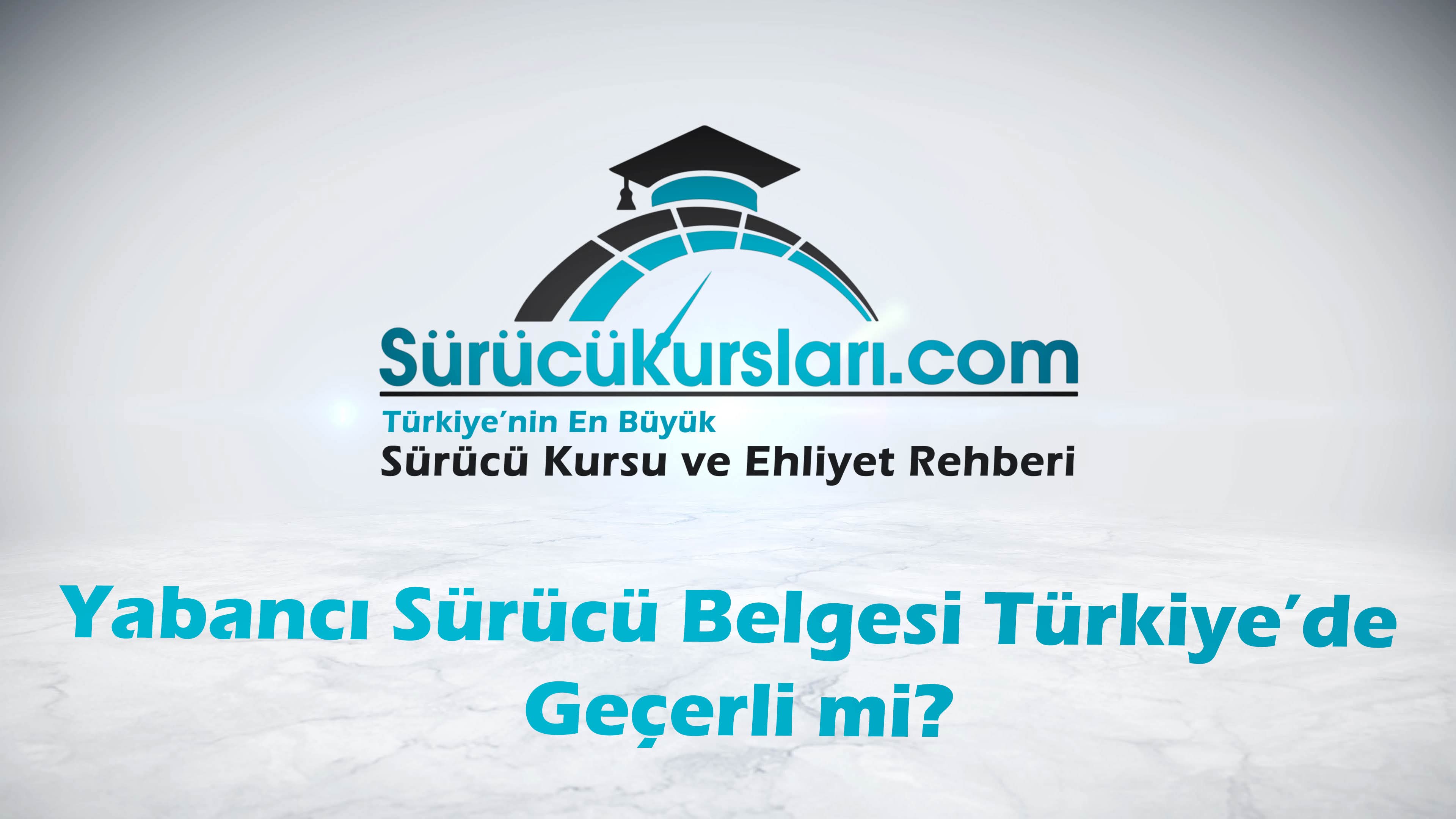 Yabancı Sürücü Belgesi Türkiye’de Geçerli mi