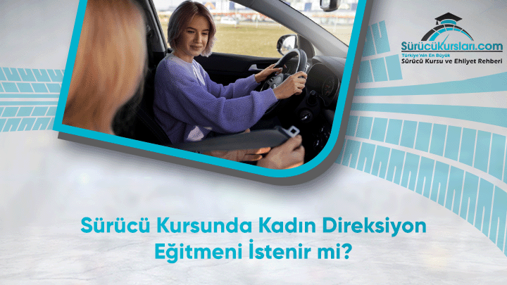 Sürücü Kursunda Kadın Direksiyon Eğitmeni İstenir mi