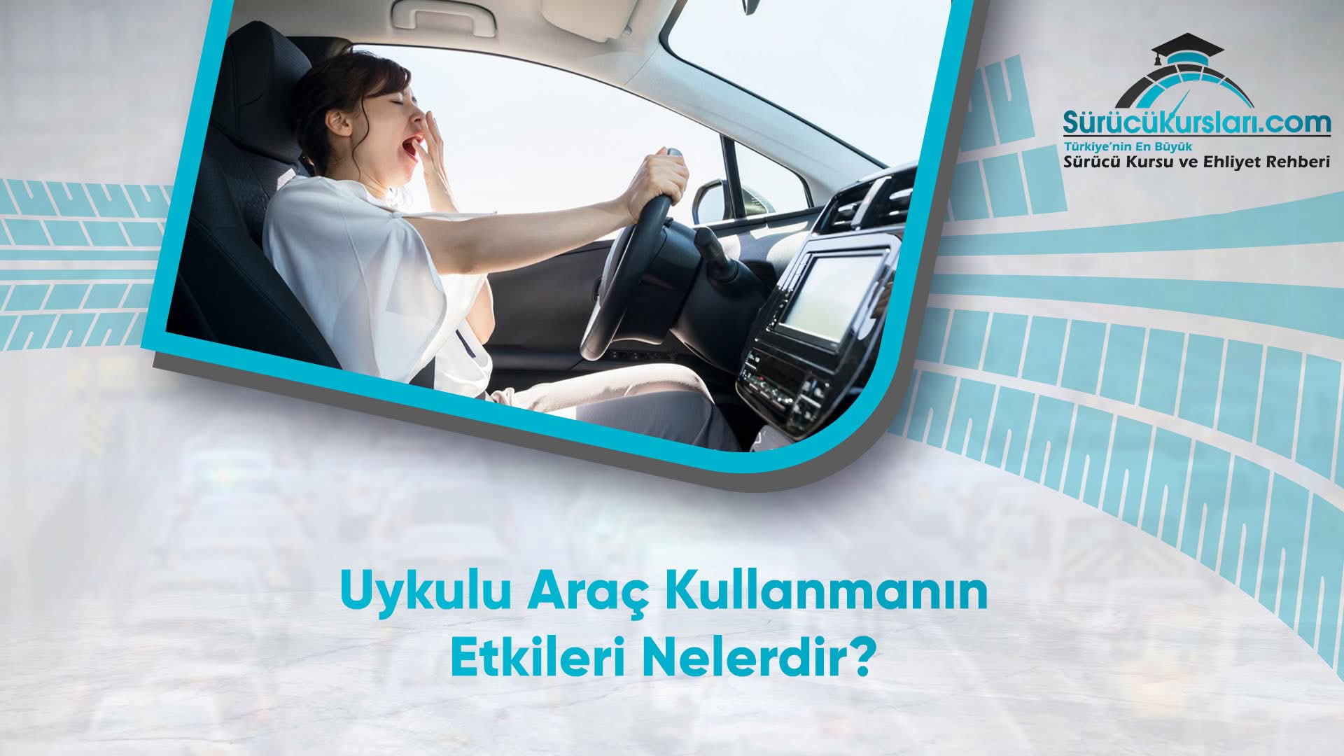 Uykulu Araç Kullanmanın Etkileri Nelerdir