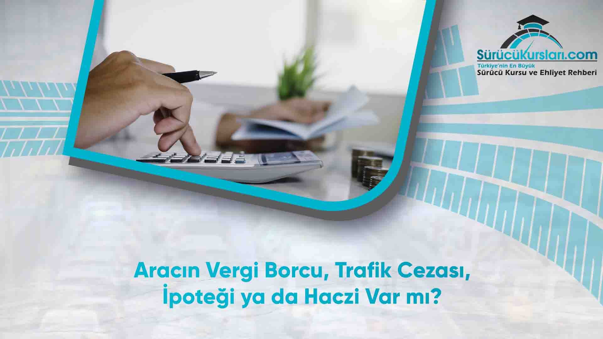Aracın Vergi Borcu, Trafik Cezası, İpoteği ya da Haczi Var mı