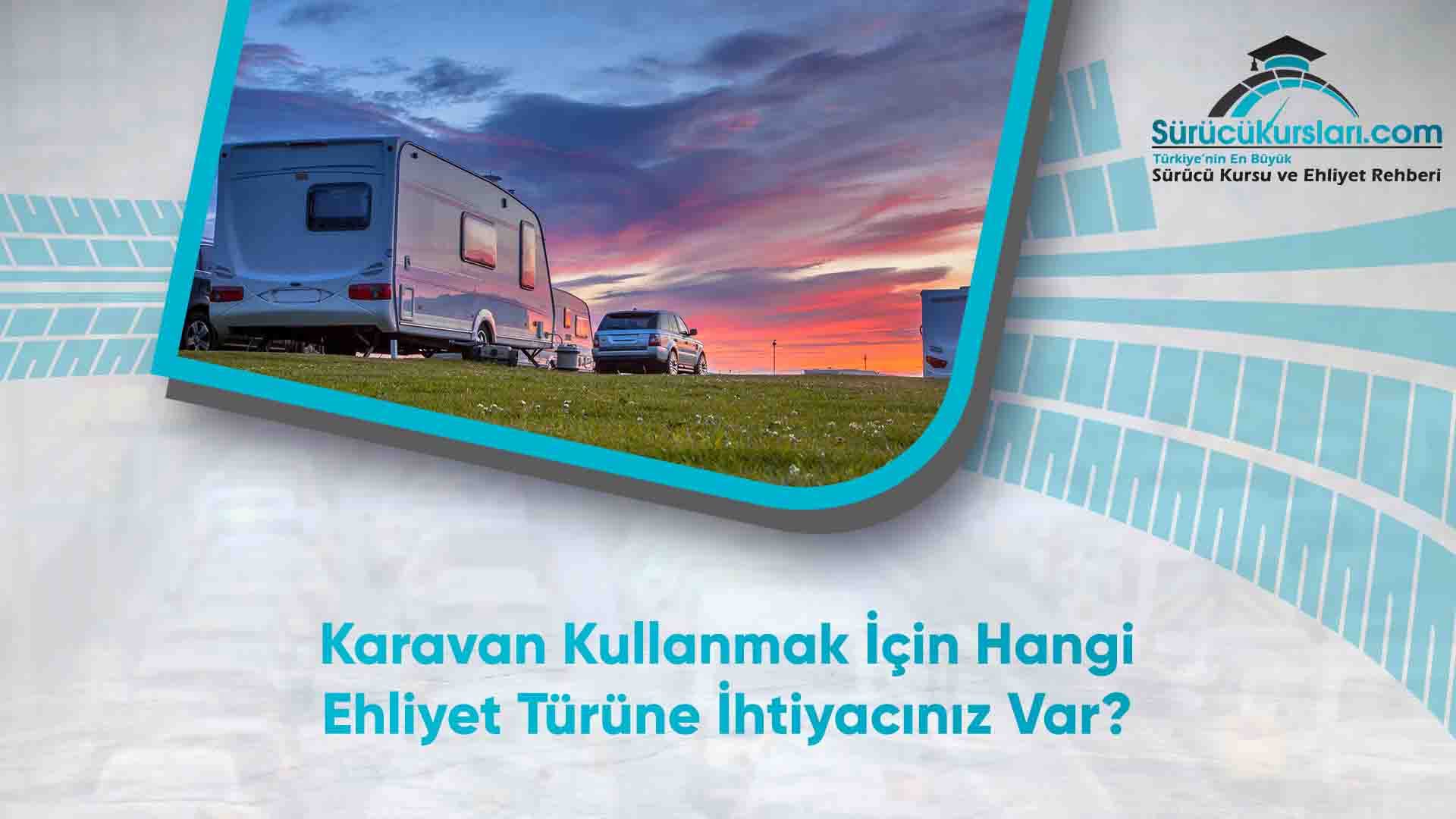 Karavan Kullanmak İçin Hangi Ehliyet Türüne İhtiyacınız Var