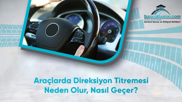Araçlarda Direksiyon Titremesi Neden Olur, Nasıl Geçer
