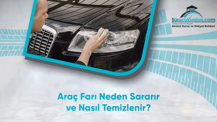 Araç Farı Neden Sararır ve Nasıl Temizlenir