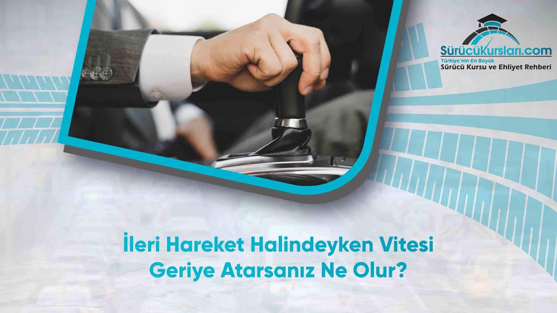 İleri Hareket Halindeyken Vitesi Geriye Atarsanız Ne Olur