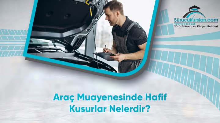 Araç Muayenesinde Hafif Kusurlar Nelerdir
