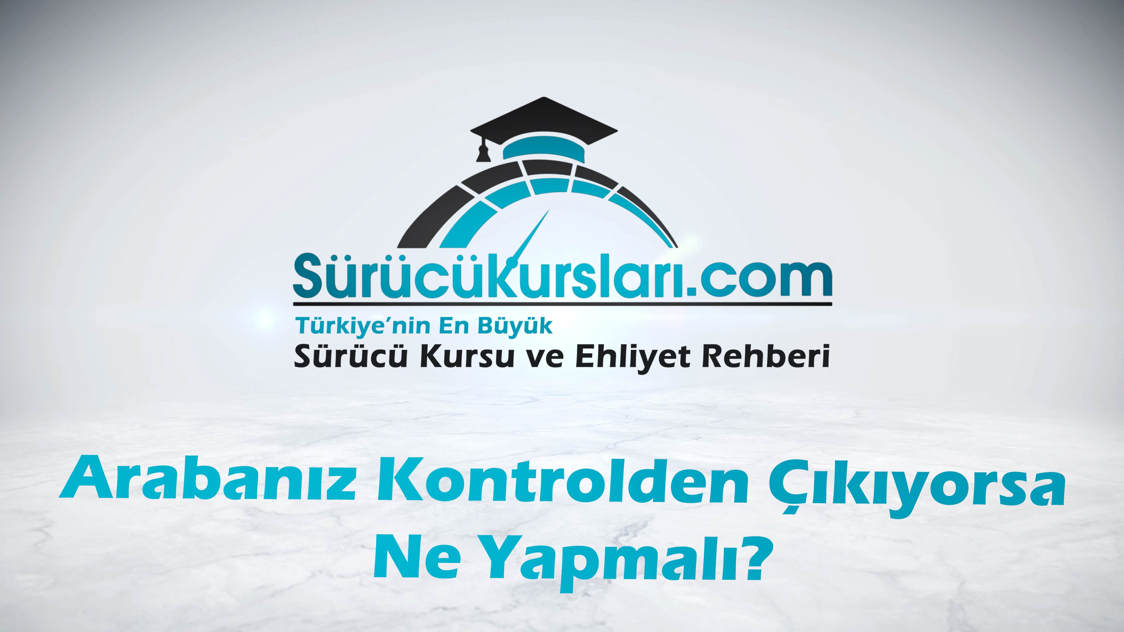 Arabanız Kontrolden Çıkıyorsa Ne Yapmalı